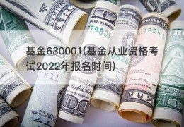 基金630001(基金从业资格考试2022年报名时间)